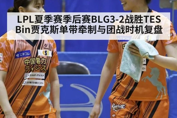 LPL夏季赛季后赛BLG3-2战胜TES Bin贾克斯单带牵制与团战时机复盘