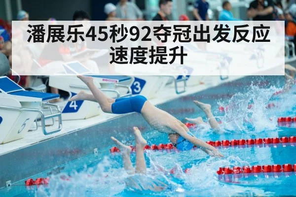 潘展乐45秒92夺冠出发反应速度提升