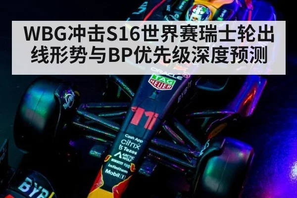 WBG冲击S16世界赛瑞士轮出线形势与BP优先级深度预测